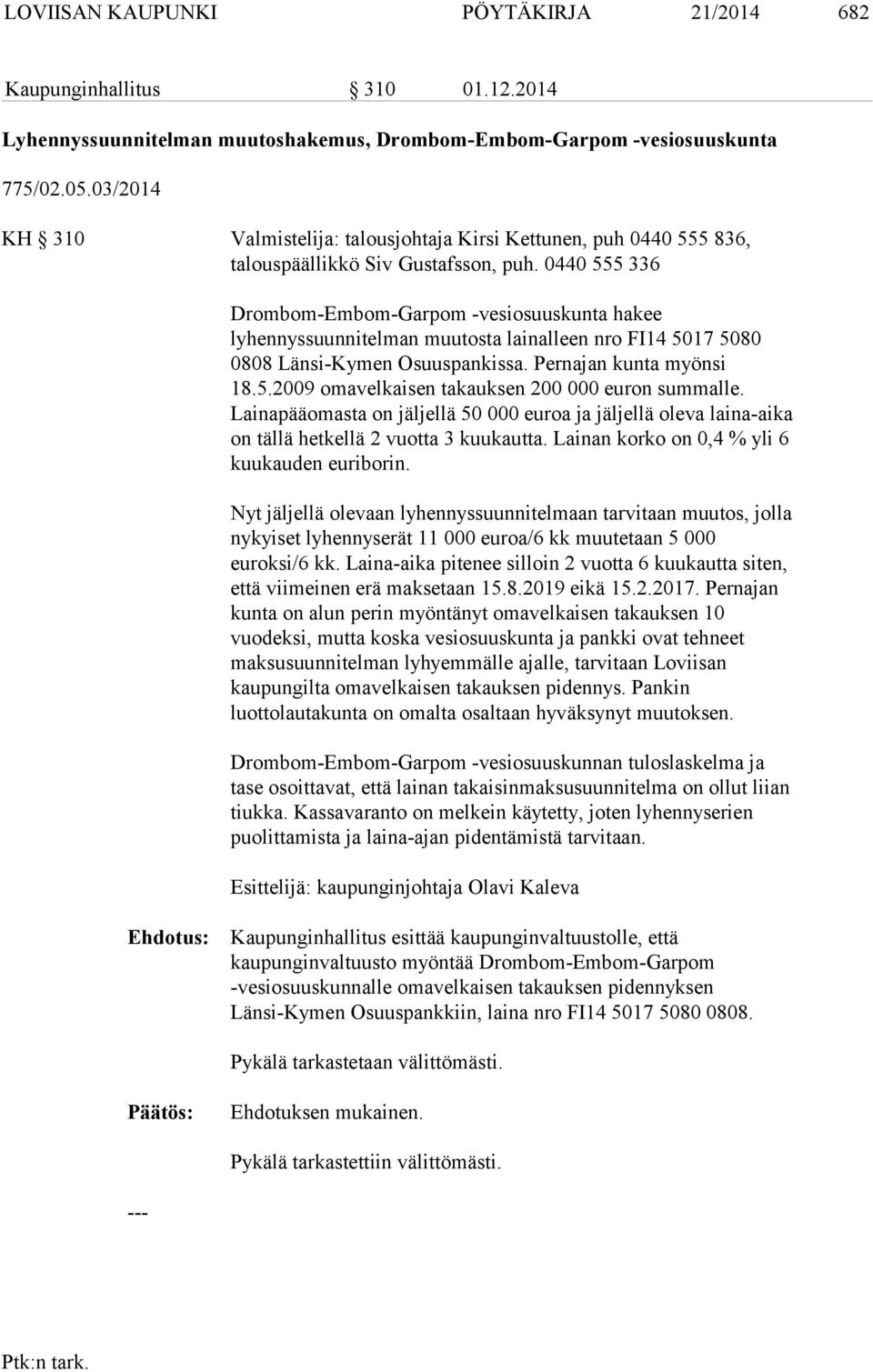 0440 555 336 Drombom-Embom-Garpom -vesiosuuskunta hakee lyhennyssuunnitelman muutosta lainalleen nro FI14 5017 5080 0808 Länsi-Kymen Osuuspankissa. Pernajan kunta myönsi 18.5.2009 omavelkaisen takauksen 200 000 euron summalle.