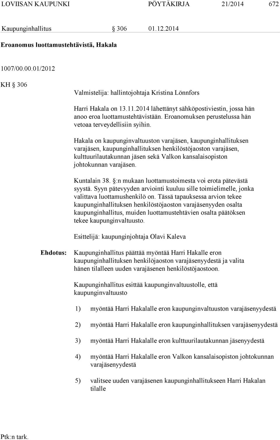 Hakala on kaupunginvaltuuston varajäsen, kaupunginhallituksen varajäsen, kaupunginhallituksen henkilöstöjaoston varajäsen, kulttuurilautakunnan jäsen sekä Valkon kansalaisopiston johtokunnan