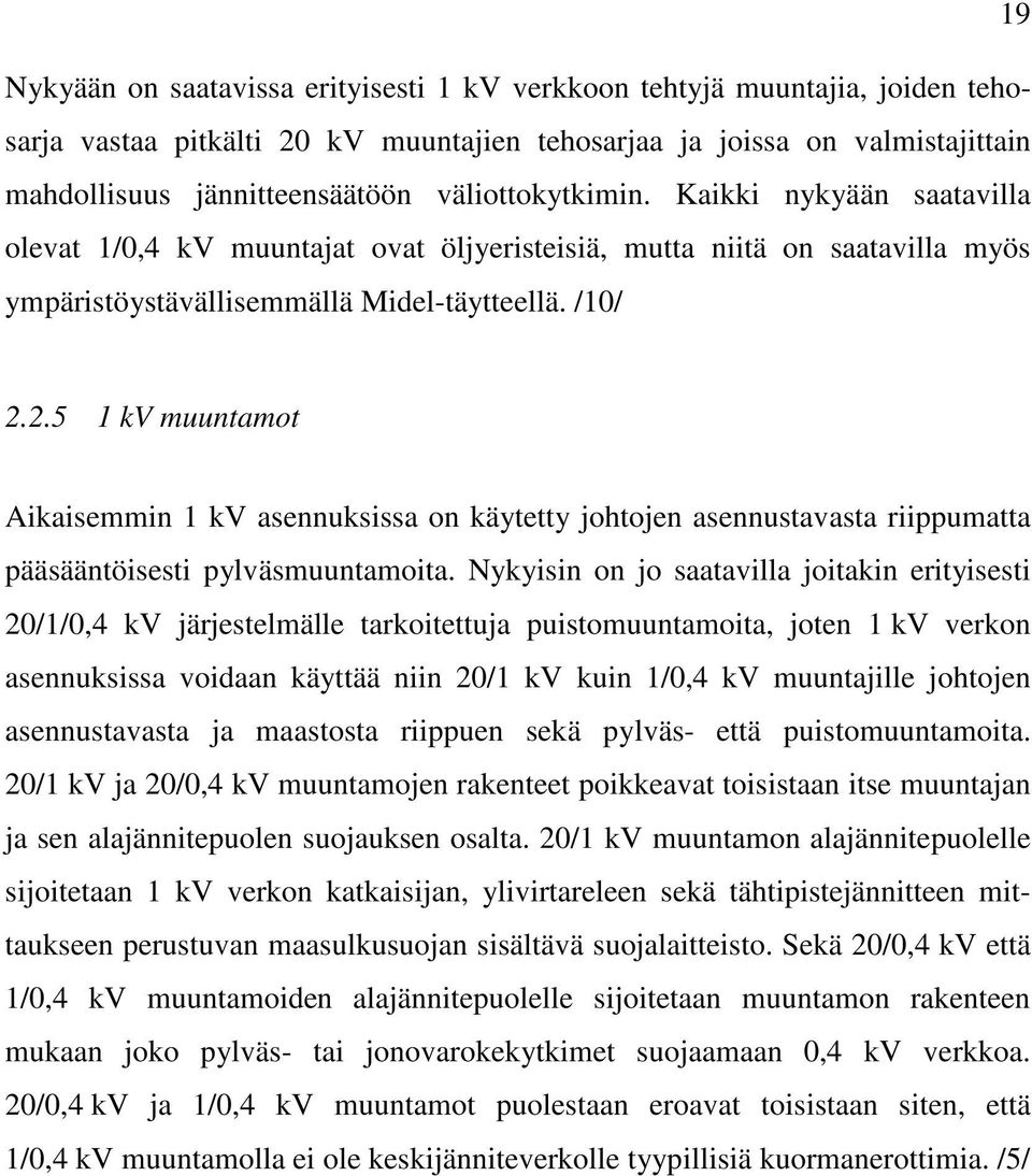 2.5 1 kv muuntamot Aikaisemmin 1 kv asennuksissa on käytetty johtojen asennustavasta riippumatta pääsääntöisesti pylväsmuuntamoita.