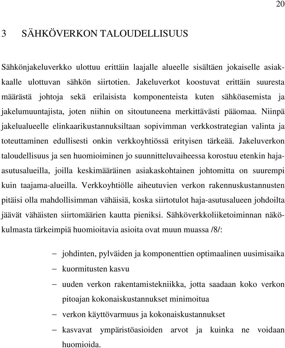 Niinpä jakelualueelle elinkaarikustannuksiltaan sopivimman verkkostrategian valinta ja toteuttaminen edullisesti onkin verkkoyhtiössä erityisen tärkeää.