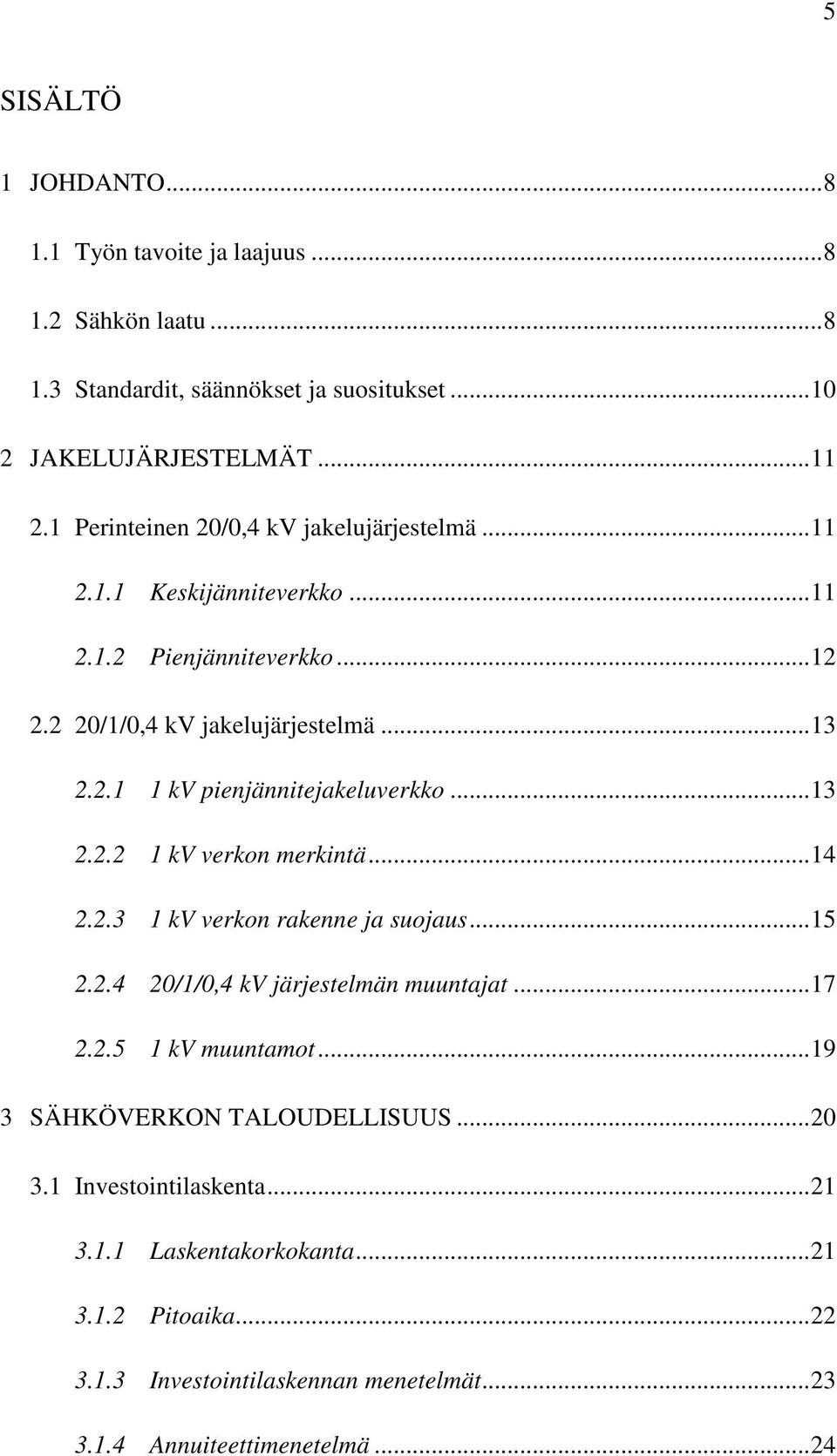 .. 13 2.2.2 1 kv verkon merkintä... 14 2.2.3 1 kv verkon rakenne ja suojaus... 15 2.2.4 20/1/0,4 kv järjestelmän muuntajat... 17 2.2.5 1 kv muuntamot.