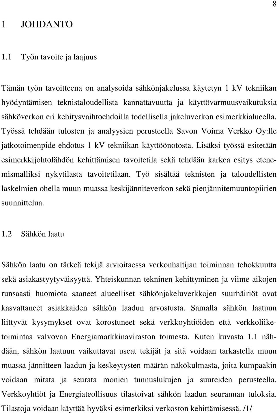 kehitysvaihtoehdoilla todellisella jakeluverkon esimerkkialueella. Työssä tehdään tulosten ja analyysien perusteella Savon Voima Verkko Oy:lle jatkotoimenpide-ehdotus 1 kv tekniikan käyttöönotosta.