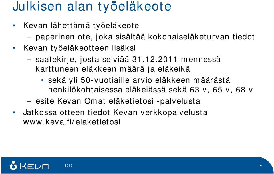 2011 mennessä karttuneen eläkkeen määrä ja eläkeikä sekä yli 50-vuotiaille arvio eläkkeen määrästä