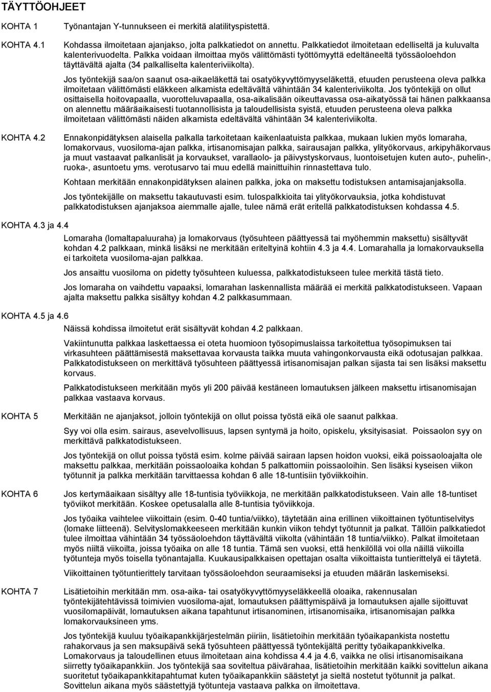 Palkka voidaan ilmoittaa myös välittömästi työttömyyttä edeltäneeltä työssäoloehdon täyttävältä ajalta (34 palkalliselta kalenteriviikolta).