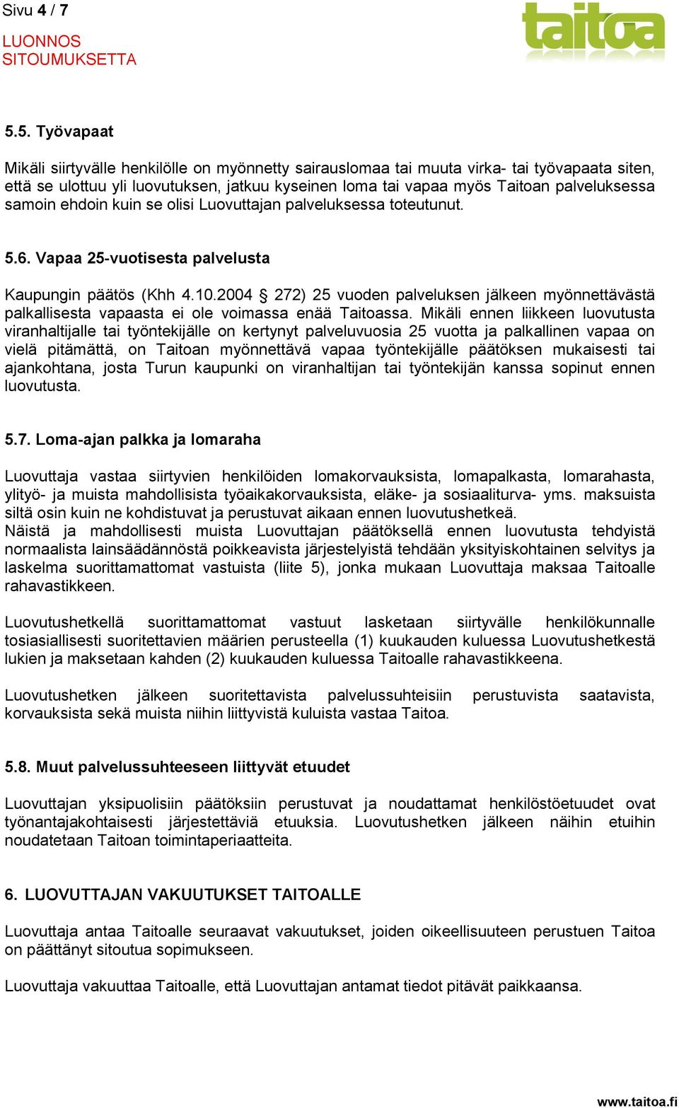 samoin ehdoin kuin se olisi Luovuttajan palveluksessa toteutunut. 5.6. Vapaa 25-vuotisesta palvelusta Kaupungin päätös (Khh 4.10.