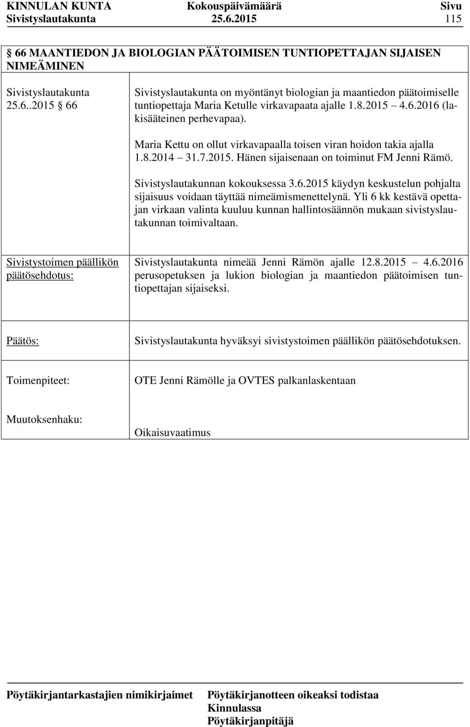 Sivistyslautakunnan kokouksessa 3.6.2015 käydyn keskustelun pohjalta sijaisuus voidaan täyttää nimeämismenettelynä.