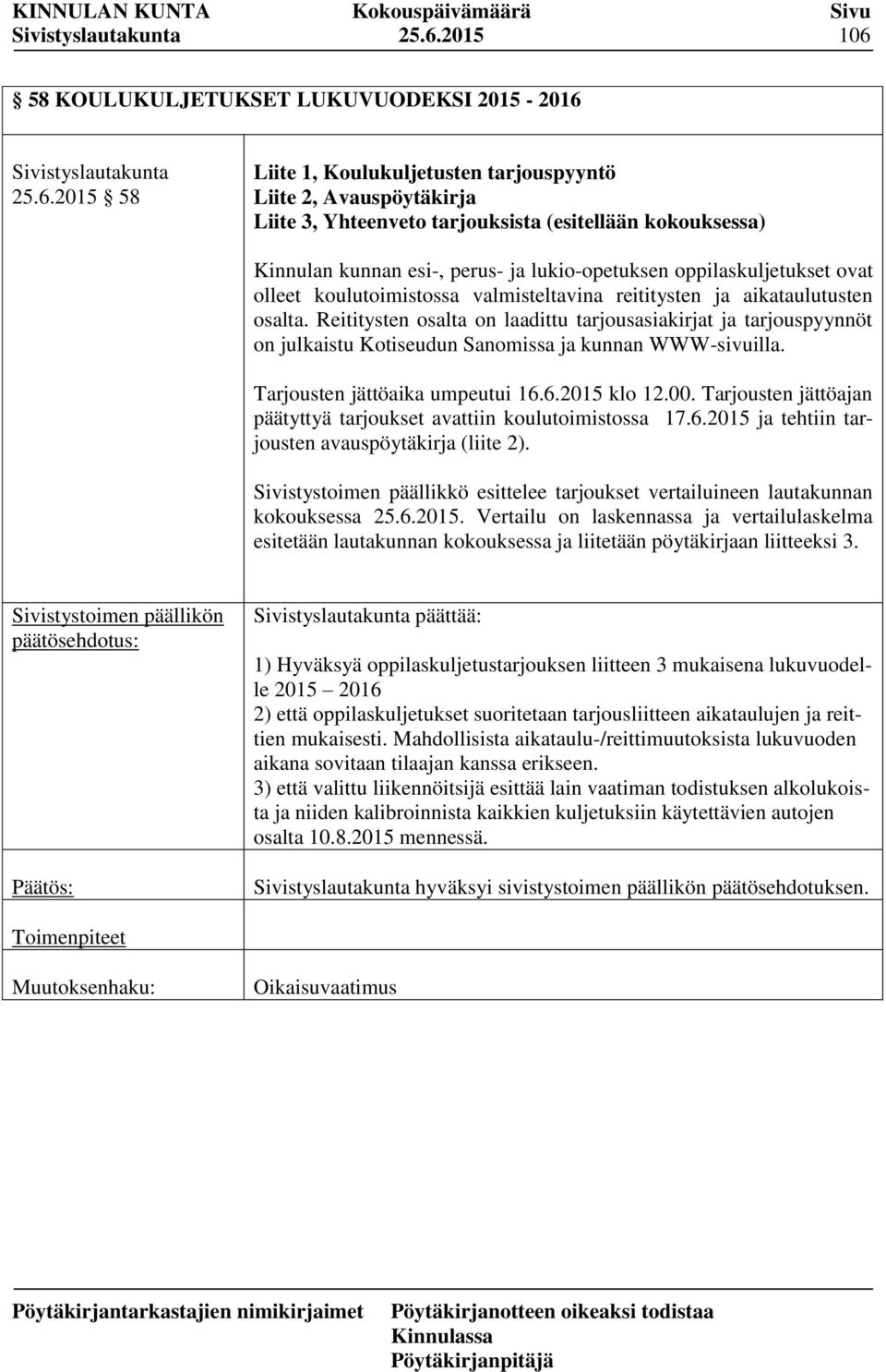 Reititysten osalta on laadittu tarjousasiakirjat ja tarjouspyynnöt on julkaistu Kotiseudun Sanomissa ja kunnan WWW-sivuilla. Tarjousten jättöaika umpeutui 16.6.2015 klo 12.00.