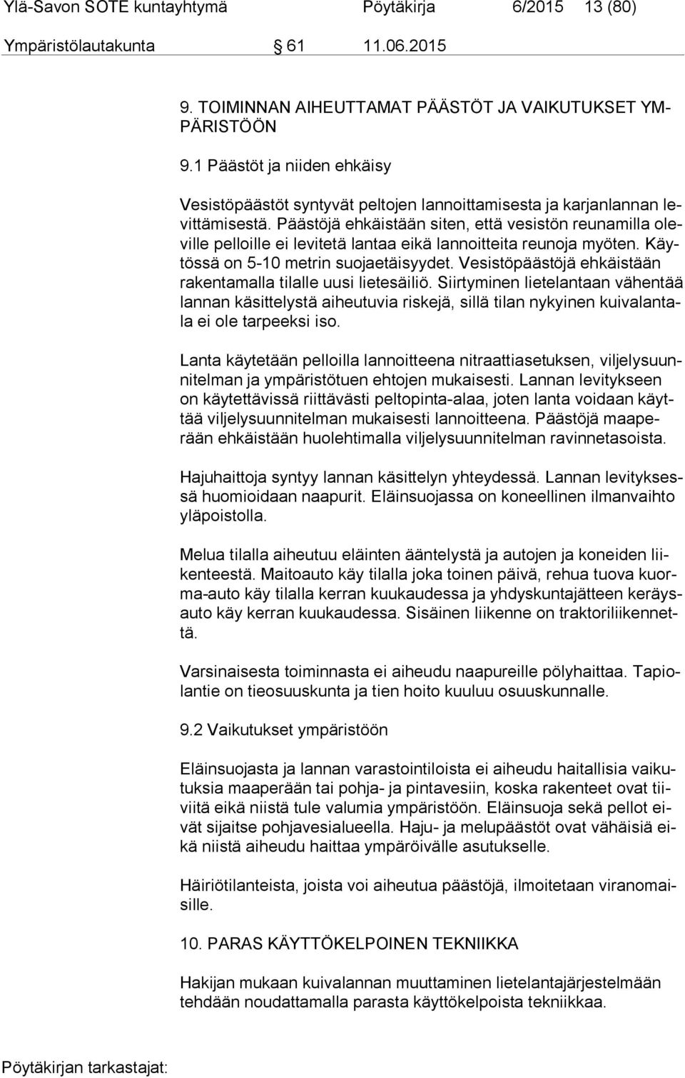 Päästöjä ehkäistään siten, että vesistön reunamilla olevil le pelloille ei levitetä lantaa eikä lannoitteita reunoja myöten. Käytös sä on 5-10 metrin suojaetäisyydet.