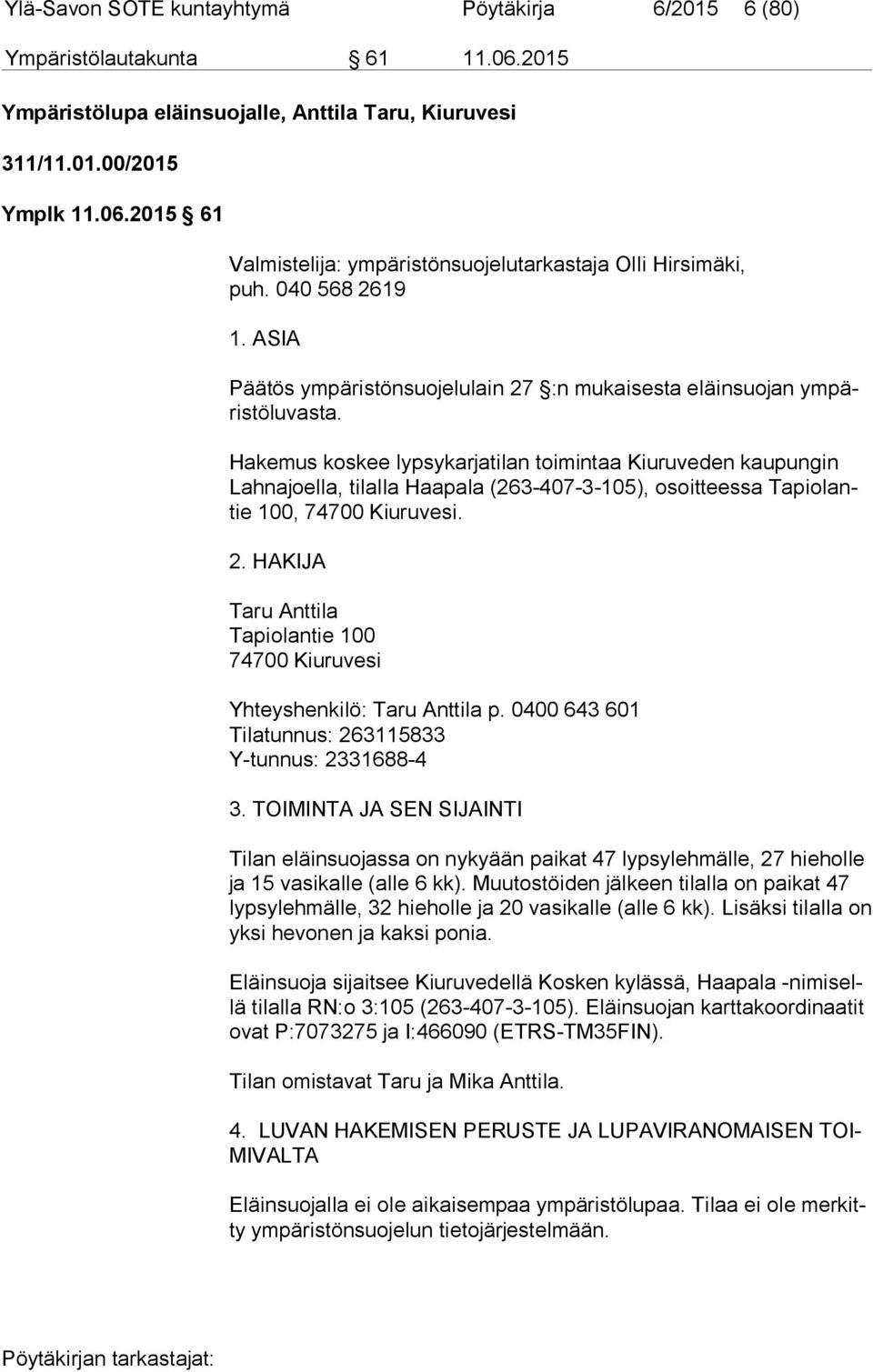Hakemus koskee lypsykarjatilan toimintaa Kiuruveden kaupungin Lah na joel la, tilalla Haapala (263-407-3-105), osoitteessa Ta pio lantie 100, 74700 Kiuruvesi. 2.