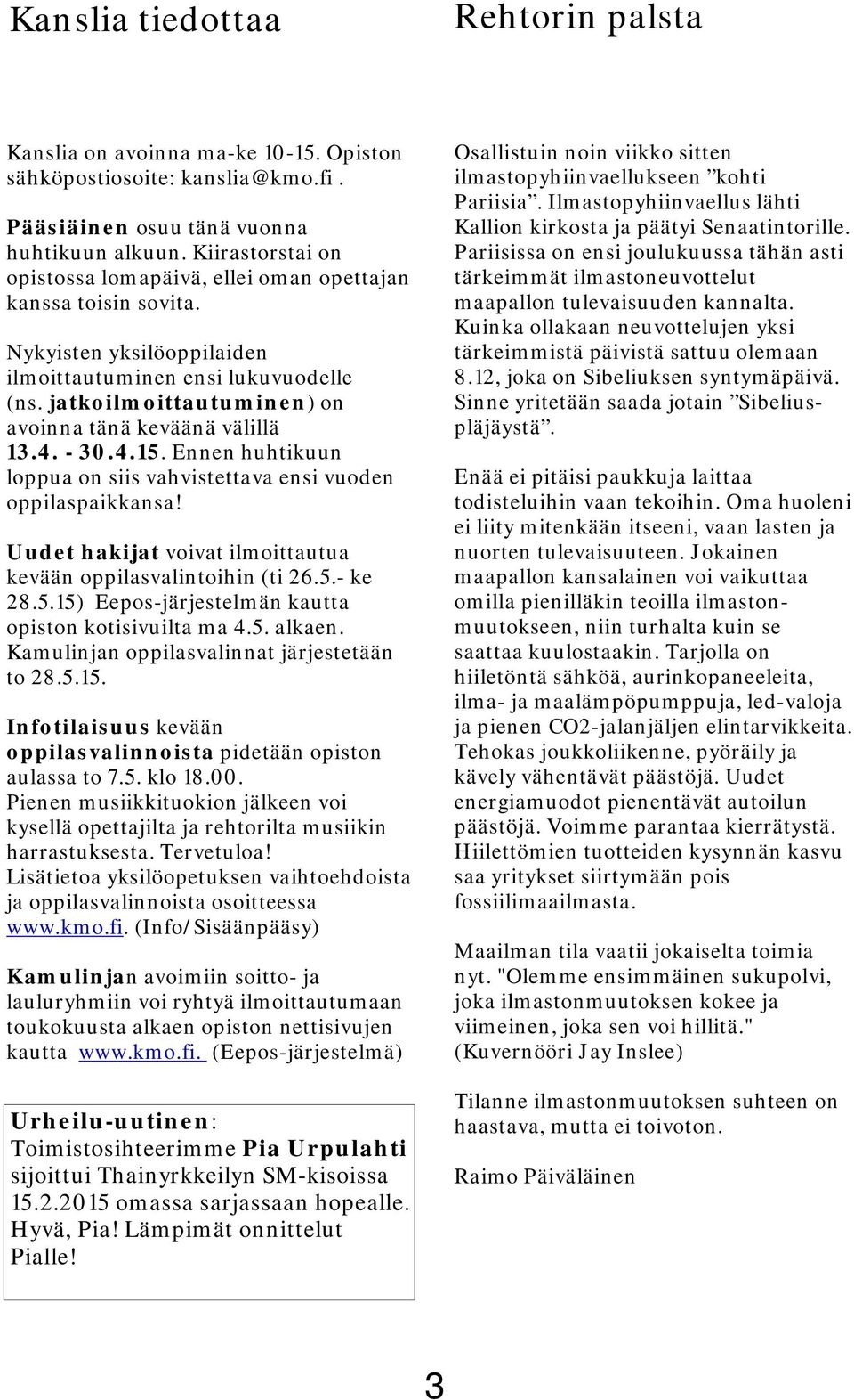 jatkoilmoittautuminen) on avoinna tänä keväänä välillä 13.4. - 30.4.15. Ennen huhtikuun loppua on siis vahvistettava ensi vuoden oppilaspaikkansa!