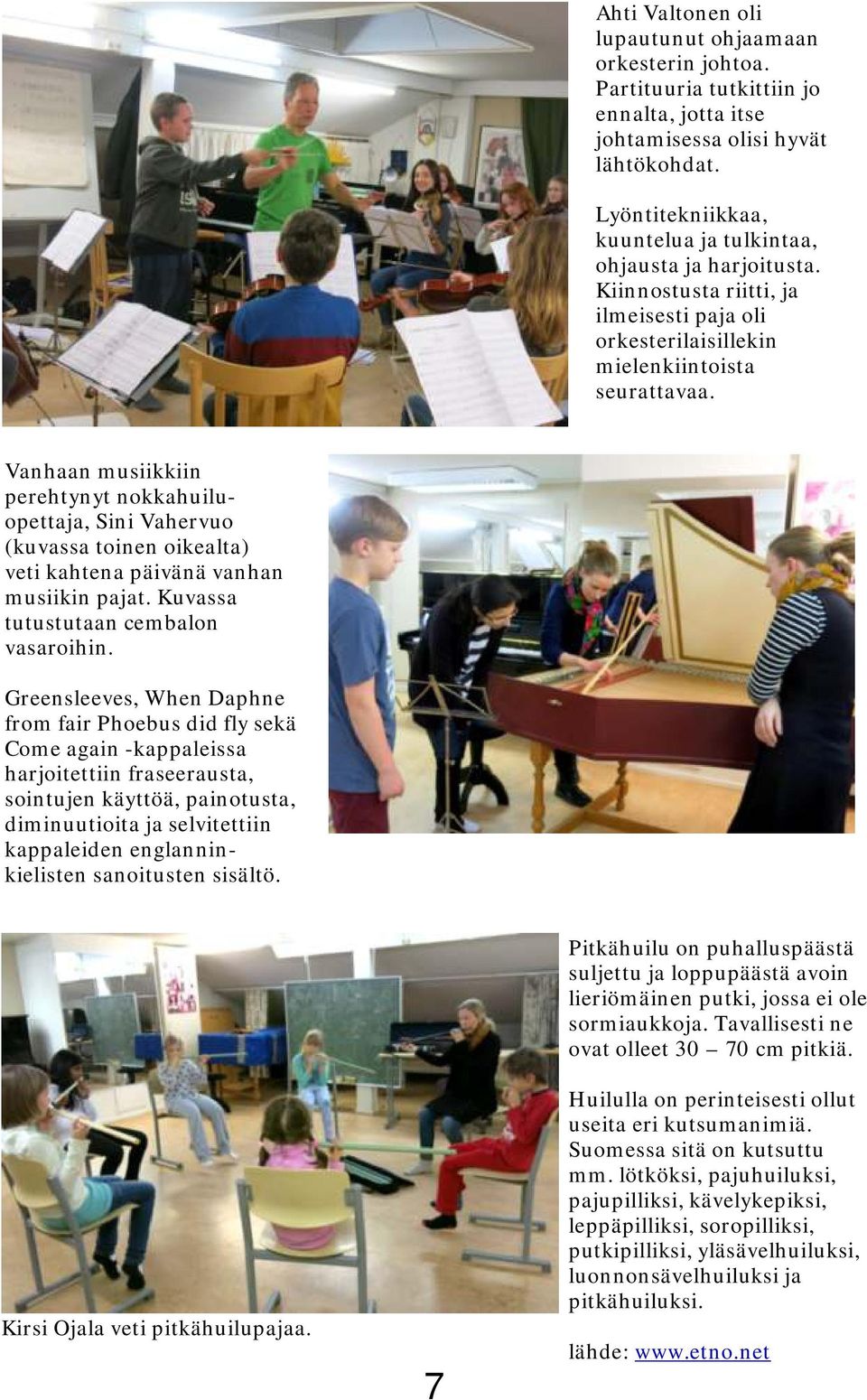 Vanhaan musiikkiin perehtynyt nokkahuiluopettaja, Sini Vahervuo (kuvassa toinen oikealta) veti kahtena päivänä vanhan musiikin pajat. Kuvassa tutustutaan cembalon vasaroihin.