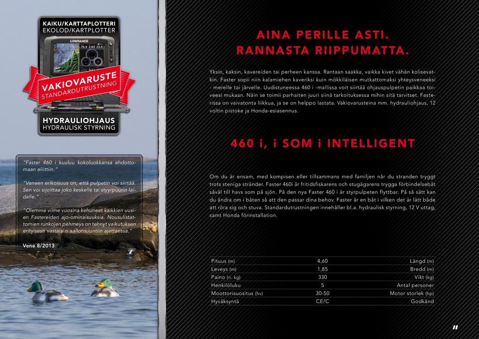 Uudistuneessa 460 i -mallissa voit siirtää ohjauspulpetin paikkaa toiveesi mukaan. Näin se toimii parhaiten juuri siinä tarkoituksessa mihin sitä tarvitset.