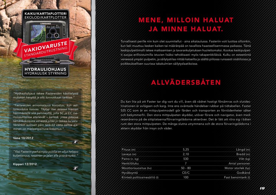 Tämä keskipulpettimalli tekee matkaamisen ja tavarankuljetuksen huolettomaksi. Kookas keskipulpetti suojaa erillisistuimilla istuvien lisäksi tehokkaasti myös takapenkkiläisiä.