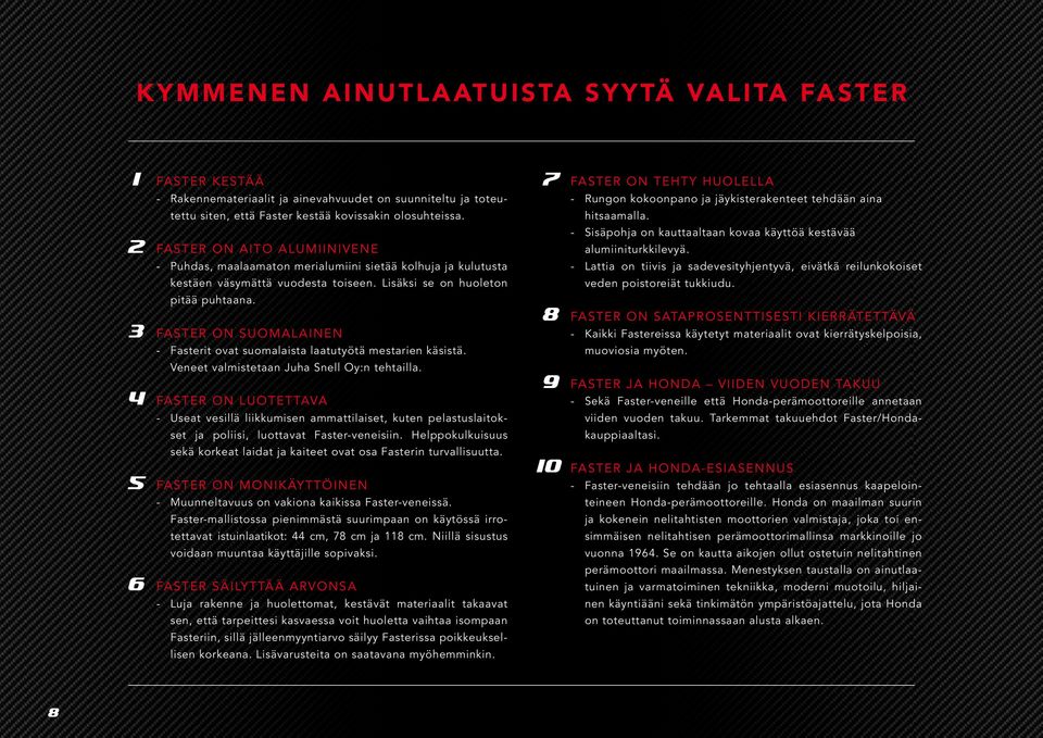 3 FASTER ON SUOMALAINEN - Fasterit ovat suomalaista laatutyötä mestarien käsistä. Veneet valmistetaan Juha Snell Oy:n tehtailla.
