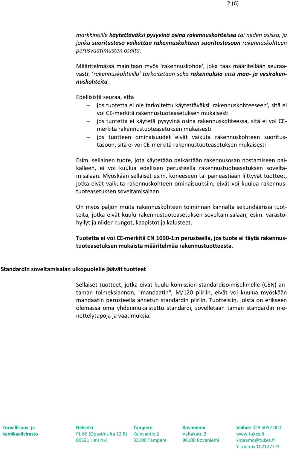 Edellisistä seuraa, että jos tuotetta ei ole tarkoitettu käytettäväksi 'rakennuskohteeseen', sitä ei voi CE-merkitä rakennustuoteasetuksen mukaisesti jos tuotetta ei käytetä pysyvinä osina