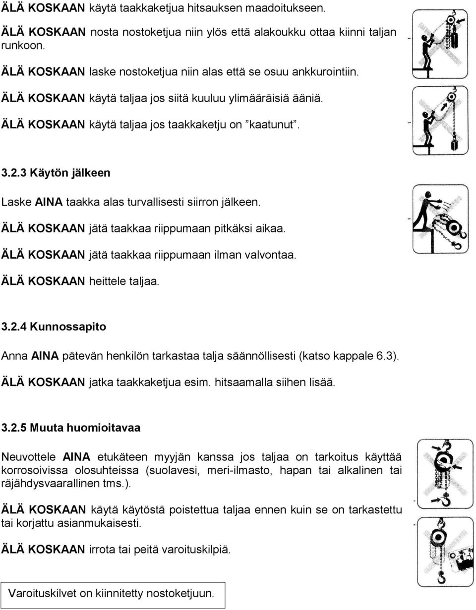 .. Käytön jälkeen Laske AINA taakka alas turvallisesti siirron jälkeen. ÄLÄ KOSKAAN jätä taakkaa riippumaan pitkäksi aikaa. ÄLÄ KOSKAAN jätä taakkaa riippumaan ilman valvontaa.