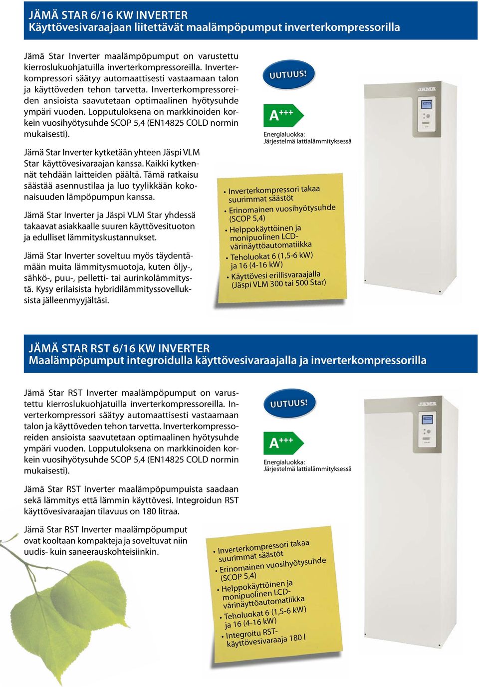 Lopputuloksena on markkinoiden korkein vuosihyötysuhde SCOP 5,4 (EN14825 COLD normin mukaisesti). Jämä Star Inverter kytketään yhteen Jäspi VLM Star käyttövesivaraajan kanssa.