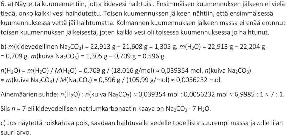 Kolmannen kuumennuksen jälkeen massa ei enää eronnut toisen kuumennuksen jälkeisestä, joten kaikki vesi oli toisessa kuumennuksessa jo haihtunut.