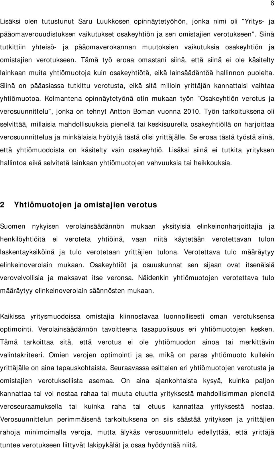 Tämä työ eroaa omastani siinä, että siinä ei ole käsitelty lainkaan muita yhtiömuotoja kuin osakeyhtiötä, eikä lainsäädäntöä hallinnon puolelta.