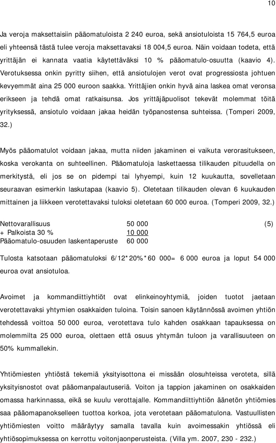 Verotuksessa onkin pyritty siihen, että ansiotulojen verot ovat progressiosta johtuen kevyemmät aina 25 000 euroon saakka.