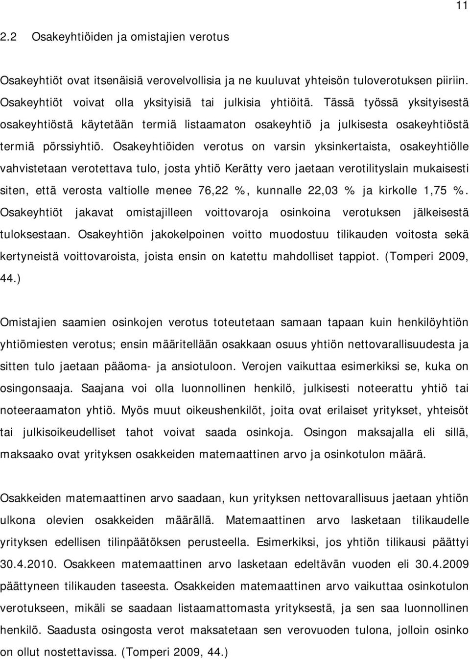 Osakeyhtiöiden verotus on varsin yksinkertaista, osakeyhtiölle vahvistetaan verotettava tulo, josta yhtiö Kerätty vero jaetaan verotilityslain mukaisesti siten, että verosta valtiolle menee 76,22 %,