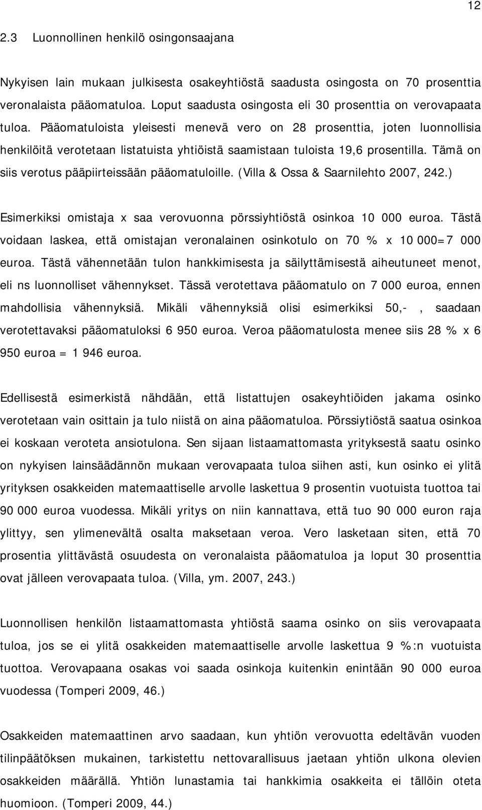 Pääomatuloista yleisesti menevä vero on 28 prosenttia, joten luonnollisia henkilöitä verotetaan listatuista yhtiöistä saamistaan tuloista 19,6 prosentilla.