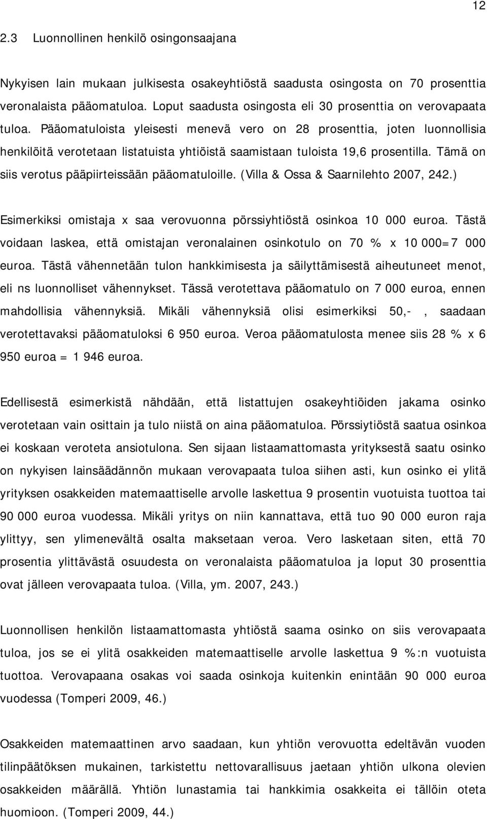 Pääomatuloista yleisesti menevä vero on 28 prosenttia, joten luonnollisia henkilöitä verotetaan listatuista yhtiöistä saamistaan tuloista 19,6 prosentilla.