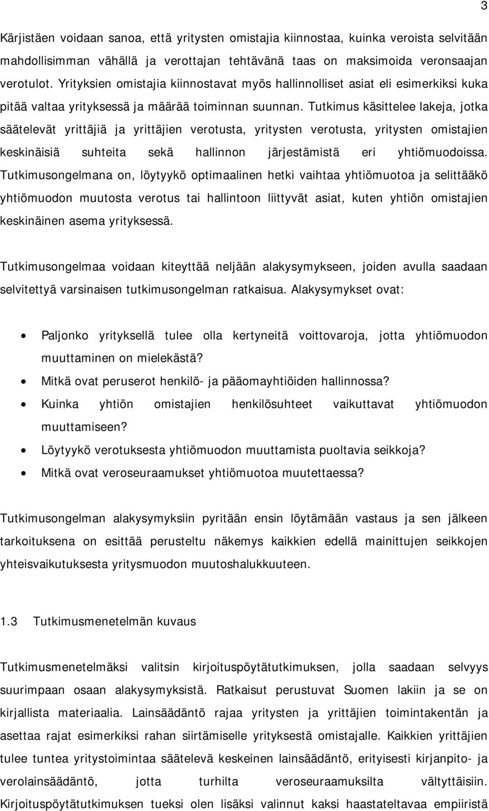 Tutkimus käsittelee lakeja, jotka säätelevät yrittäjiä ja yrittäjien verotusta, yritysten verotusta, yritysten omistajien keskinäisiä suhteita sekä hallinnon järjestämistä eri yhtiömuodoissa.