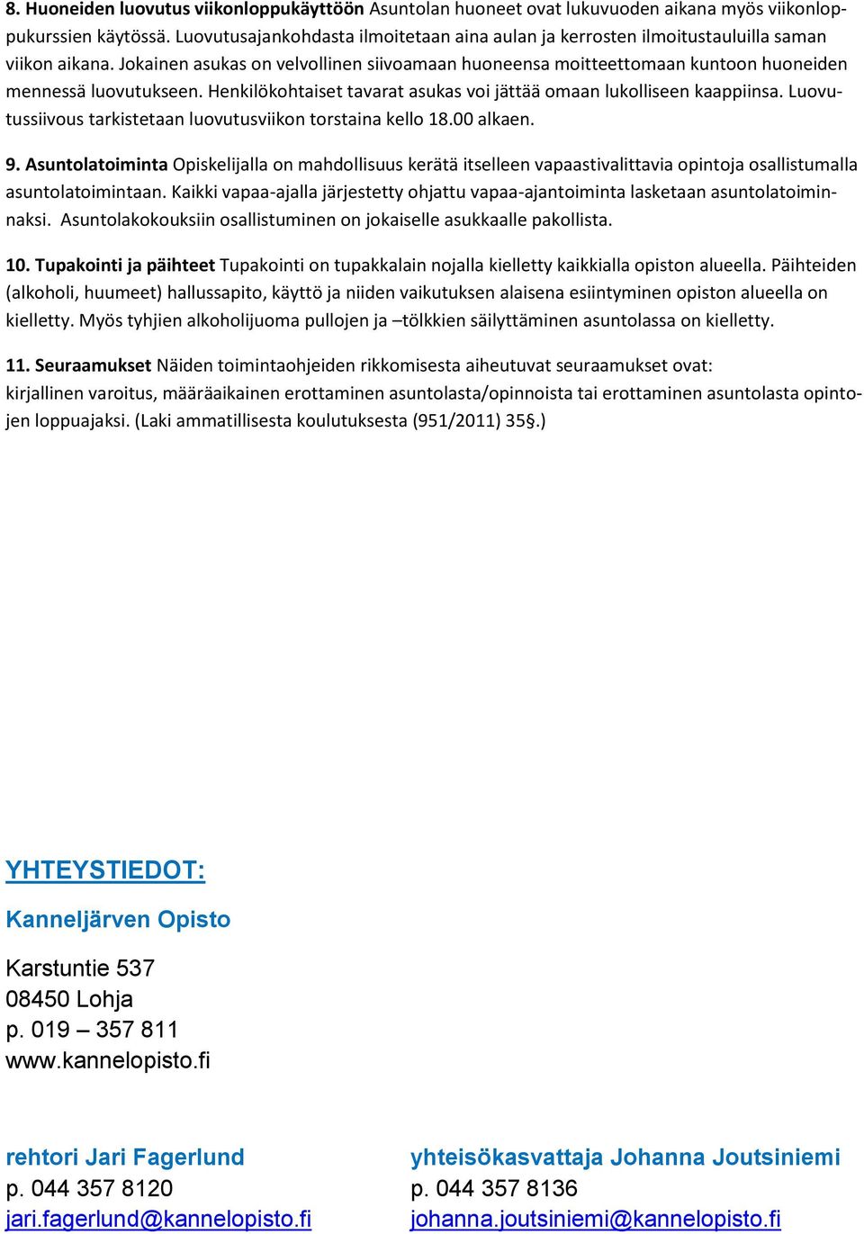 Jokainen asukas on velvollinen siivoamaan huoneensa moitteettomaan kuntoon huoneiden mennessä luovutukseen. Henkilökohtaiset tavarat asukas voi jättää omaan lukolliseen kaappiinsa.