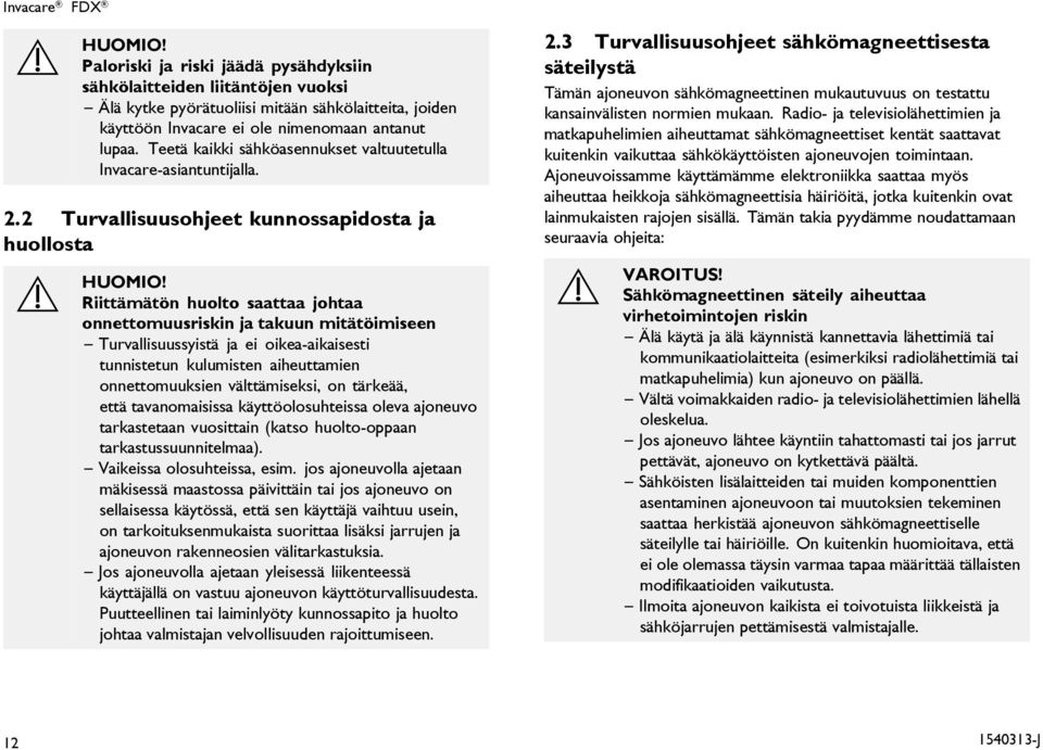 2 Turvallisuusohjeet kunnossapidosta ja huollosta Riittämätön huolto saattaa johtaa onnettomuusriskin ja takuun mitätöimiseen Turvallisuussyistä ja ei oikea-aikaisesti tunnistetun kulumisten