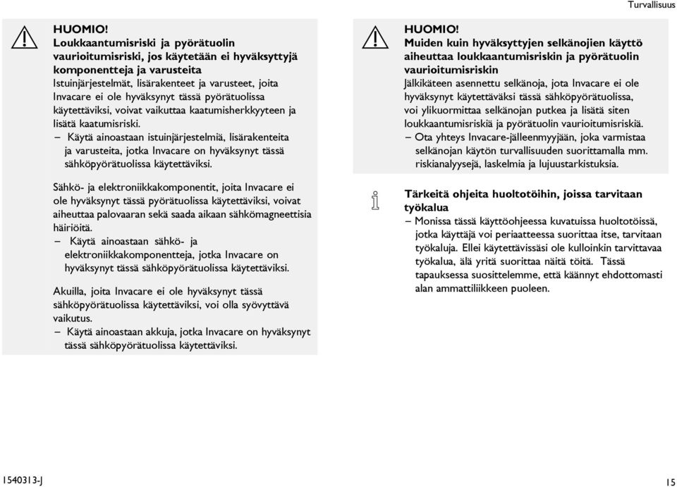 Käytä ainoastaan istuinjärjestelmiä, lisärakenteita ja varusteita, jotka Invacare on hyväksynyt tässä sähköpyörätuolissa käytettäviksi.