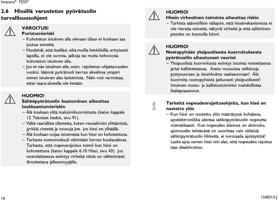rajoitetun ohjattavuuden vuoksi, käännä pyörätuoli kerran akselinsa ympäri ennen istuimen alas laskemista. Näin voit varmistaa, ettei vaara-alueella ole ketään.
