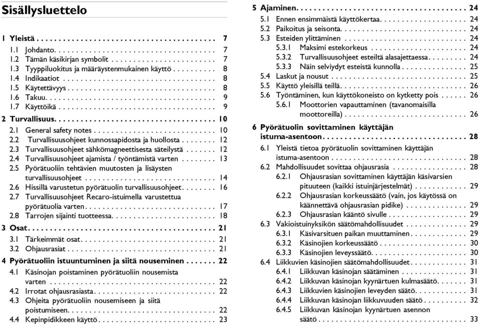 ................................... 9 2 Turvallisuus..................................... 10 2.1 General safety notes............................ 10 2.2 Turvallisuusohjeet kunnossapidosta ja huollosta.
