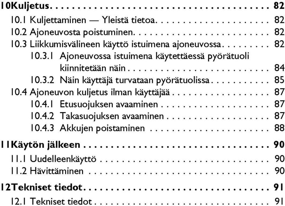 4 Ajoneuvon kuljetus ilman käyttäjää.................. 87 10.4.1 Etusuojuksen avaaminen.................... 87 10.4.2 Takasuojuksen avaaminen................... 87 10.4.3 Akkujen poistaminen.