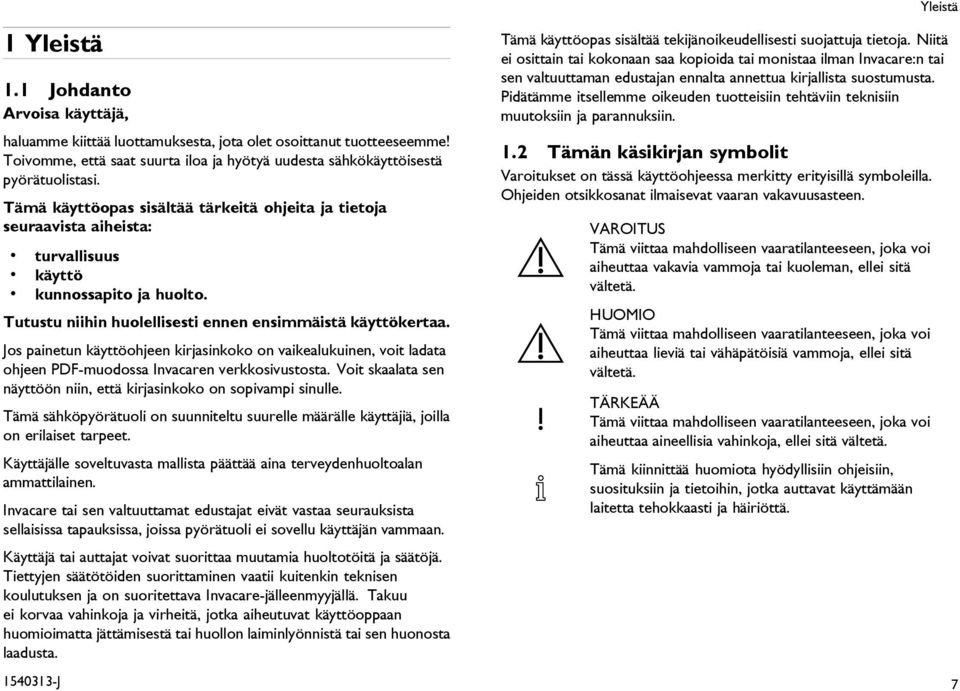 Jos painetun käyttöohjeen kirjasinkoko on vaikealukuinen, voit ladata ohjeen PDF-muodossa Invacaren verkkosivustosta. Voit skaalata sen näyttöön niin, että kirjasinkoko on sopivampi sinulle.