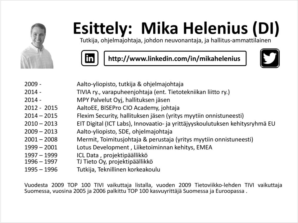 ) 2014 MPY Palvelut Oyj, hallituksen jäsen 2012 2015 AaltoEE, BISEPro CIO Academy, johtaja 2014 2015 Flexim Security, hallituksen jäsen (yritys myytiin onnistuneesti) 2010 2013 EIT Digital (ICT