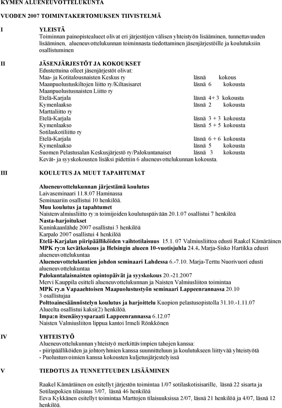 ry läsnä kokous Maanpuolustuskiltojen liitto ry/kiltasisaret läsnä 6 kokousta Maanpuolustusnaisten Liitto ry Etelä-Karjala läsnä 4+ 3 kokousta Kymenlaakso läsnä 2 kokousta Marttaliitto ry