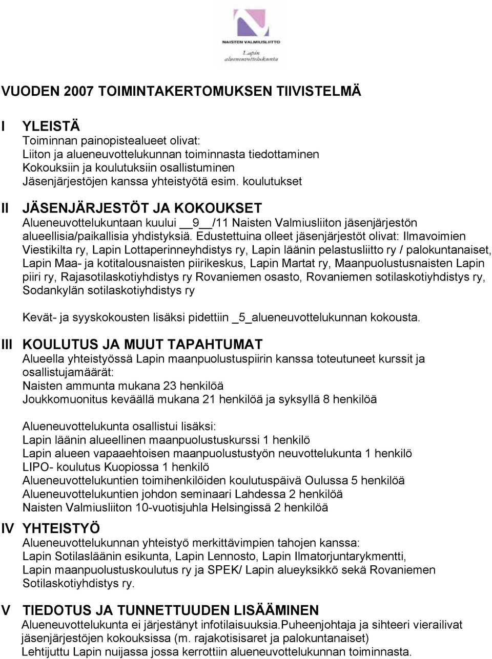 Edustettuina olleet jäsenjärjestöt olivat: Ilmavoimien Viestikilta ry, Lapin Lottaperinneyhdistys ry, Lapin läänin pelastusliitto ry / palokuntanaiset, Lapin Maa- ja kotitalousnaisten piirikeskus,