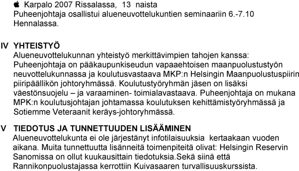 Maanpuolustuspiirin piiripäällikön johtoryhmässä. Koulutustyöryhmän jäsen on lisäksi väestönsuojelu ja varaaminen- toimialavastaava.