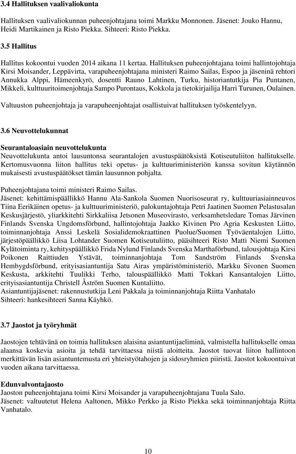 Hallituksen puheenjohtajana toimi hallintojohtaja Kirsi Moisander, Leppävirta, varapuheenjohtajana ministeri Raimo Sailas, Espoo ja jäseninä rehtori Annukka Alppi, Hämeenkyrö, dosentti Rauno