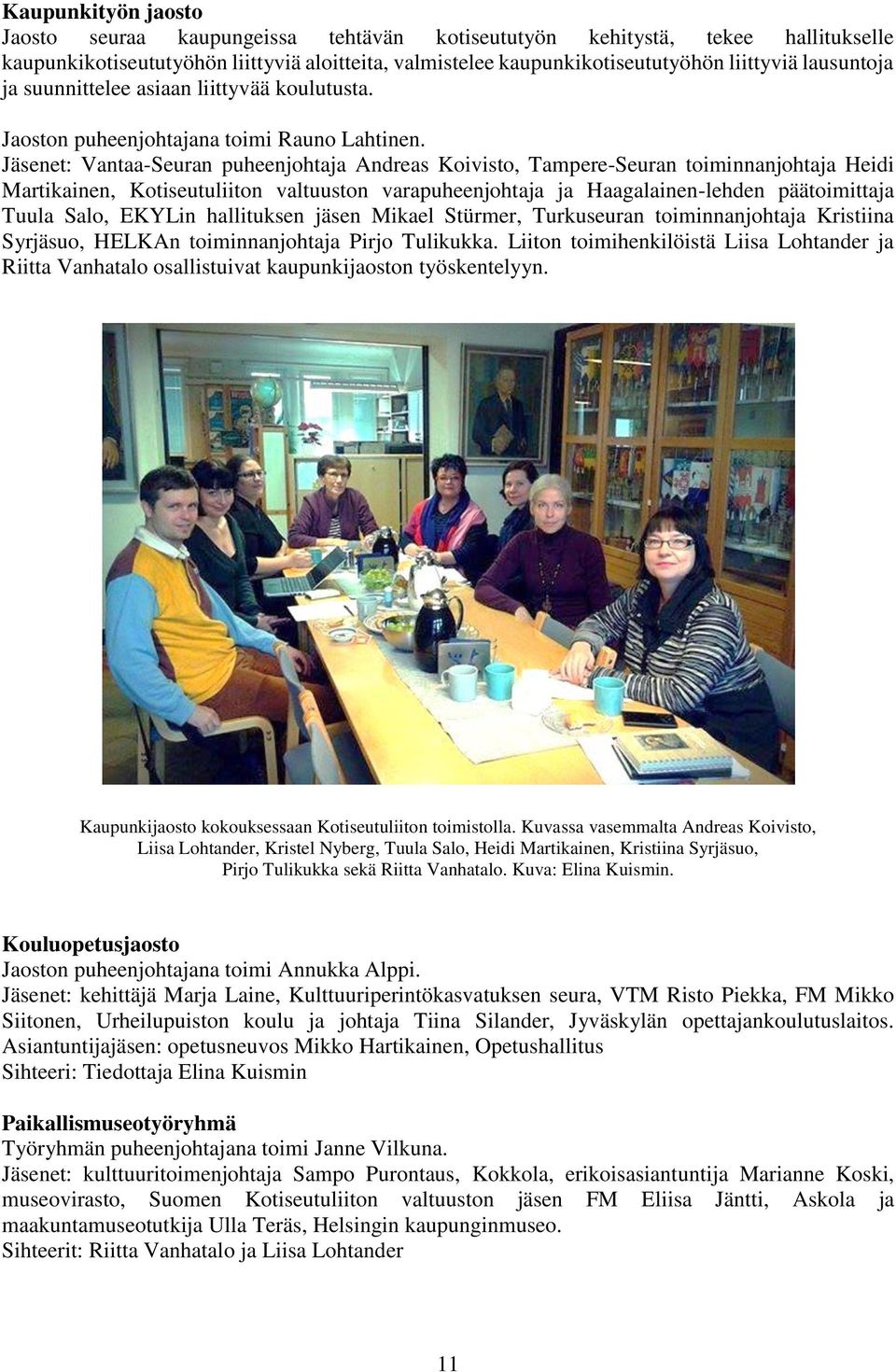 Jäsenet: Vantaa-Seuran puheenjohtaja Andreas Koivisto, Tampere-Seuran toiminnanjohtaja Heidi Martikainen, Kotiseutuliiton valtuuston varapuheenjohtaja ja Haagalainen-lehden päätoimittaja Tuula Salo,