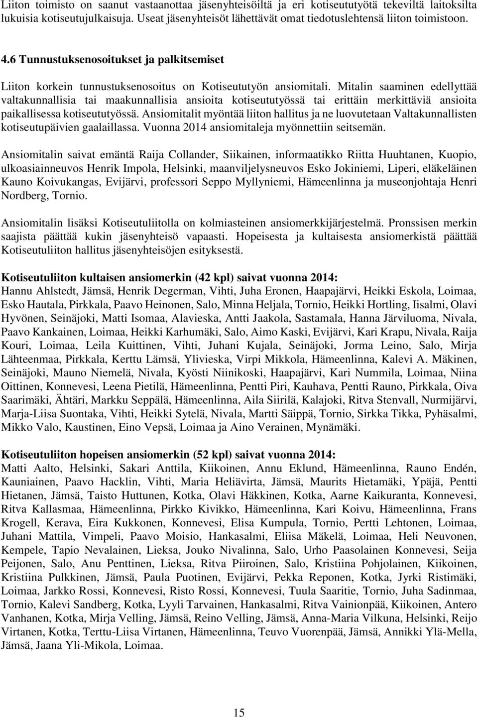 Mitalin saaminen edellyttää valtakunnallisia tai maakunnallisia ansioita kotiseututyössä tai erittäin merkittäviä ansioita paikallisessa kotiseututyössä.