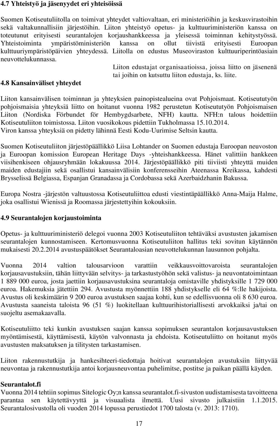 Yhteistoiminta ympäristöministeriön kanssa on ollut tiivistä erityisesti Euroopan kulttuuriympäristöpäivien yhteydessä. Liitolla on edustus Museoviraston kulttuuriperintöasiain neuvottelukunnassa.