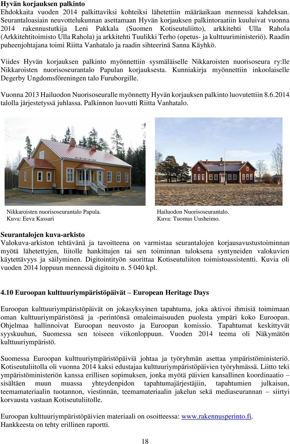Ulla Rahola) ja arkkitehti Tuulikki Terho (opetus- ja kulttuuriministeriö). Raadin puheenjohtajana toimi Riitta Vanhatalo ja raadin sihteerinä Sanna Käyhkö.
