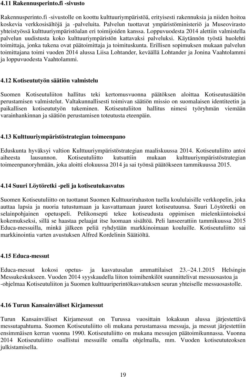 Loppuvuodesta 2014 alettiin valmistella palvelun uudistusta koko kulttuuriympäristön kattavaksi palveluksi. Käytännön työstä huolehti toimittaja, jonka tukena ovat päätoimittaja ja toimituskunta.
