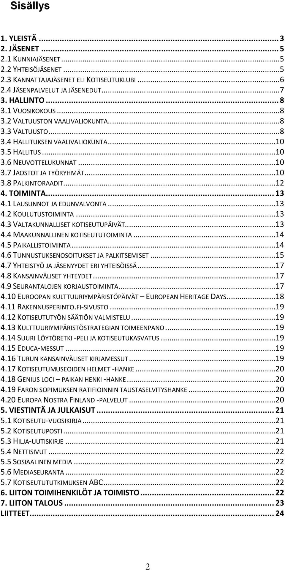 ..12 4. TOIMINTA... 13 4.1 LAUSUNNOT JA EDUNVALVONTA...13 4.2 KOULUTUSTOIMINTA...13 4.3 VALTAKUNNALLISET KOTISEUTUPÄIVÄT...13 4.4 MAAKUNNALLINEN KOTISEUTUTOIMINTA...14 4.