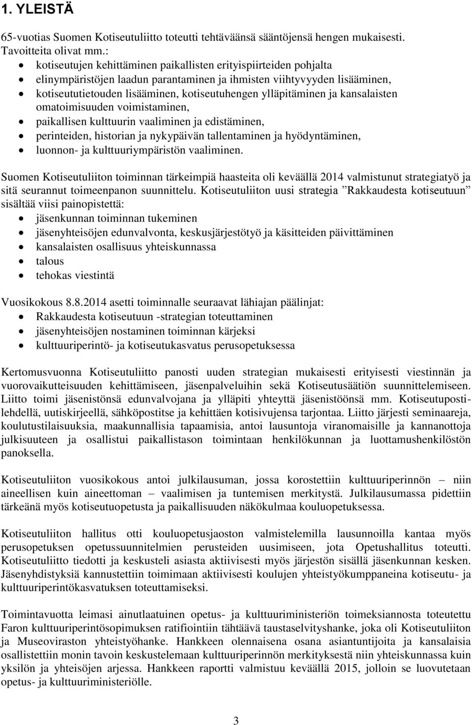 ylläpitäminen ja kansalaisten omatoimisuuden voimistaminen, paikallisen kulttuurin vaaliminen ja edistäminen, perinteiden, historian ja nykypäivän tallentaminen ja hyödyntäminen, luonnon- ja