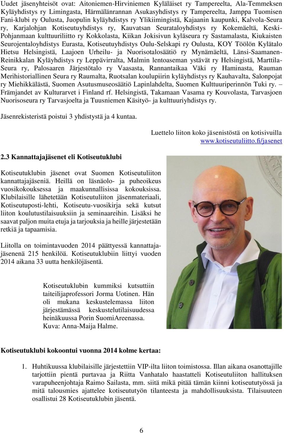 ry Kokkolasta, Kiikan Jokisivun kyläseura ry Sastamalasta, Kiukaisten Seurojentaloyhdistys Eurasta, Kotiseutuyhdistys Oulu-Selskapi ry Oulusta, KOY Töölön Kylätalo Hietsu Helsingistä, Laajoen
