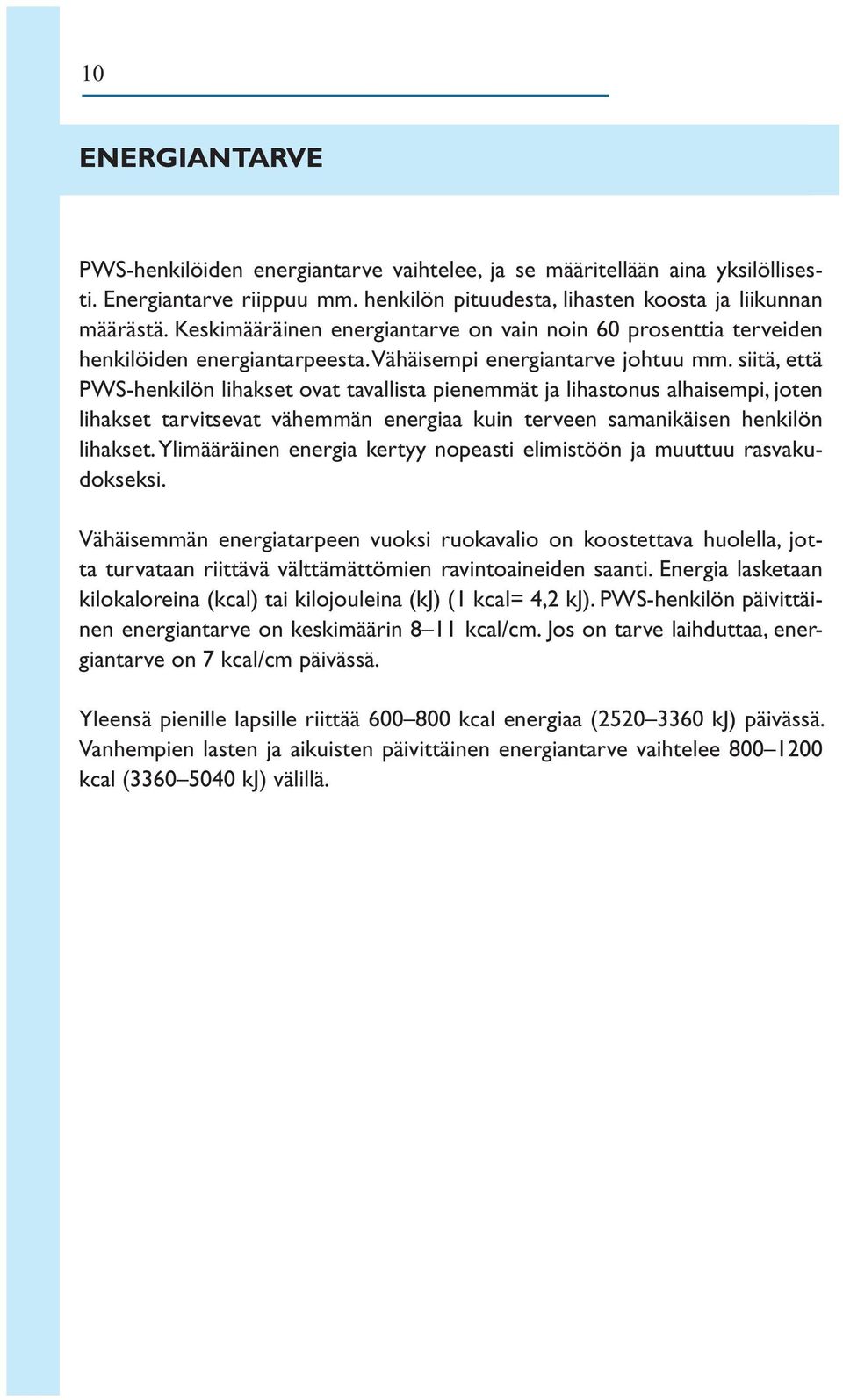 siitä, että PWS-henkilön lihakset ovat tavallista pienemmät ja lihastonus alhaisempi, joten lihakset tarvitsevat vähemmän energiaa kuin terveen samanikäisen henkilön lihakset.