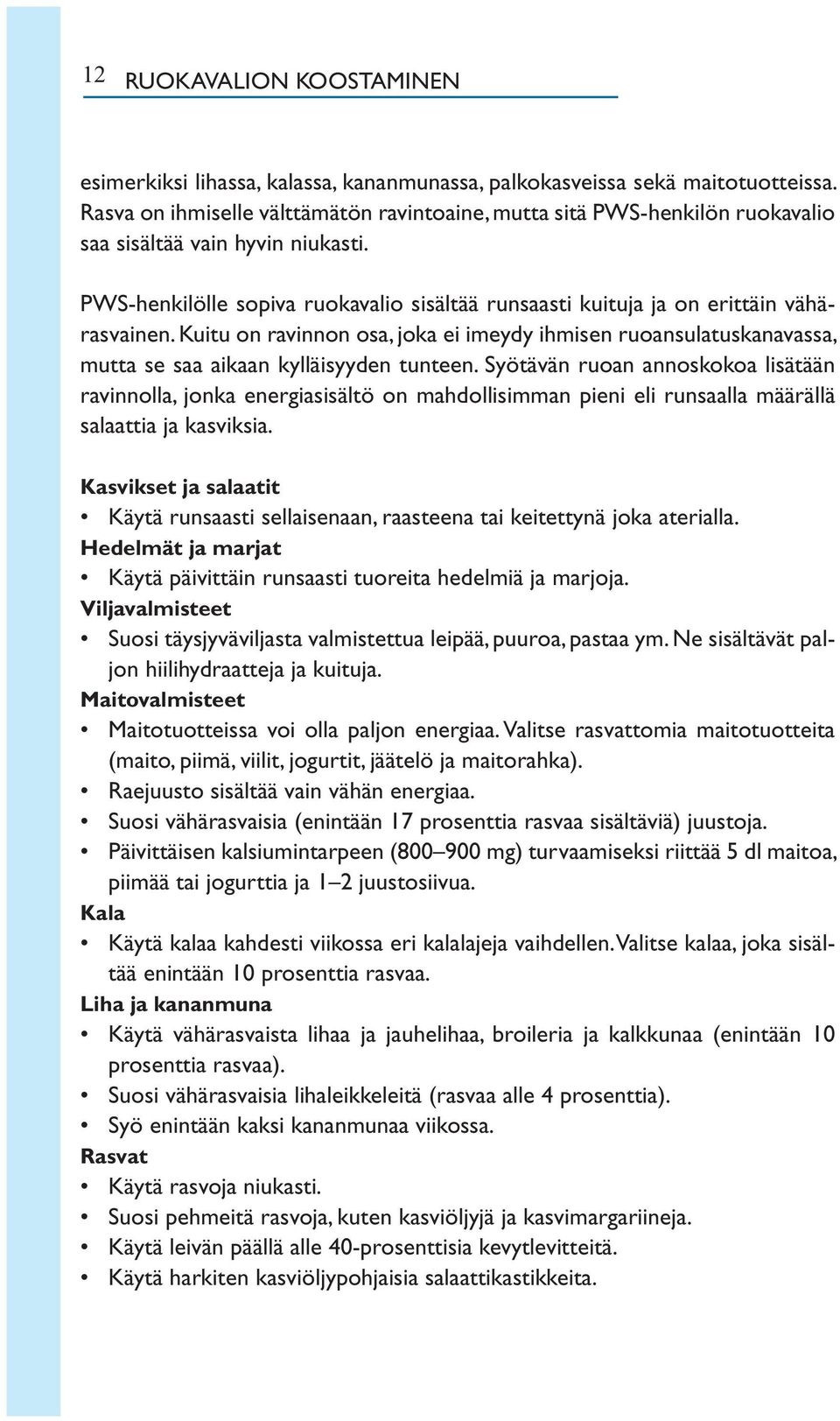 PWS-henkilölle sopiva ruokavalio sisältää runsaasti kuituja ja on erittäin vähärasvainen. Kuitu on ravinnon osa, joka ei imeydy ihmisen ruoansulatuskanavassa, mutta se saa aikaan kylläisyyden tunteen.